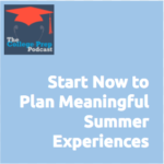 Start Now to Plan Meaningful College Experiences | Gretchen Wegner | Megan Dorsey | Teens | Parents | Summer | Colleges | Universities | Volunteer | Experiences | Travel