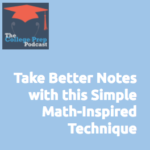 Take Better Notes With This Simple Math-Inspired Technique | Gretchen Wegner | Megan Dorsey | The College Prep Podcast